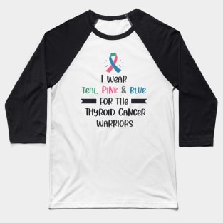 I Wear Teal Pink & Blue For The Thyroid Cancer Warriors Baseball T-Shirt